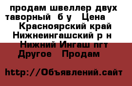 продам швеллер(двух таворный) б/у › Цена ­ 20 - Красноярский край, Нижнеингашский р-н, Нижний Ингаш пгт Другое » Продам   